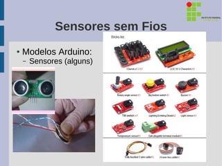 Sensores sem Fios
●   Modelos Arduino:
    –   Sensores (alguns)
 