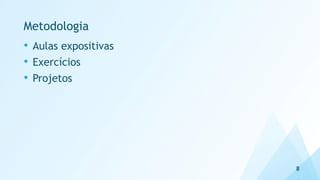 Metodologia
• Aulas expositivas
• Exercícios
• Projetos
8
 