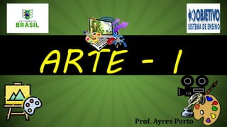 Prof. Ayres Porto
ARTE - I
 