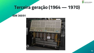 Terceira geração (1964 — 1970)
• IBM 360/91
15
 