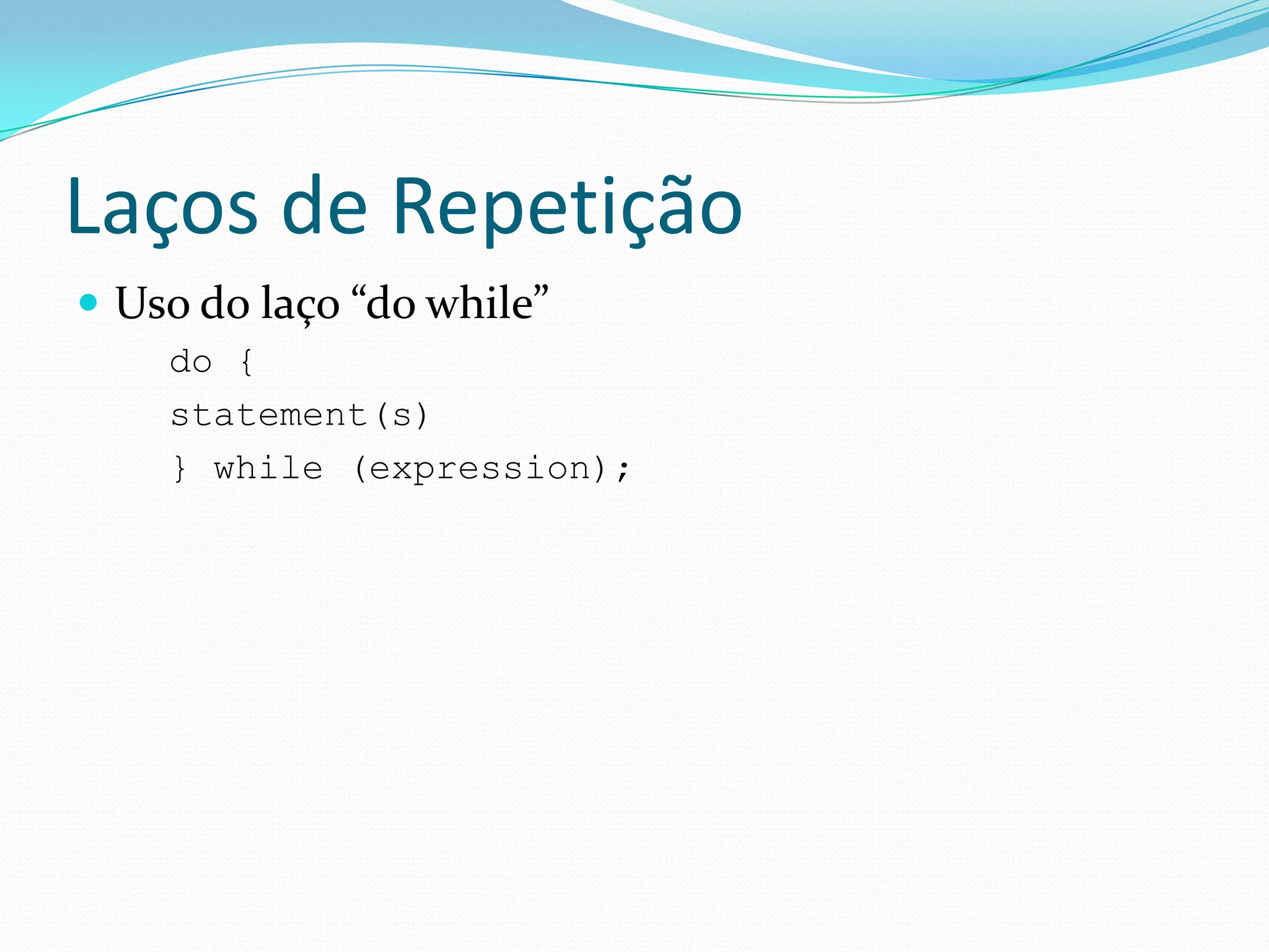Laços de RepetiçãoUso do laço “do while”do { statement(s) } while (expression); 