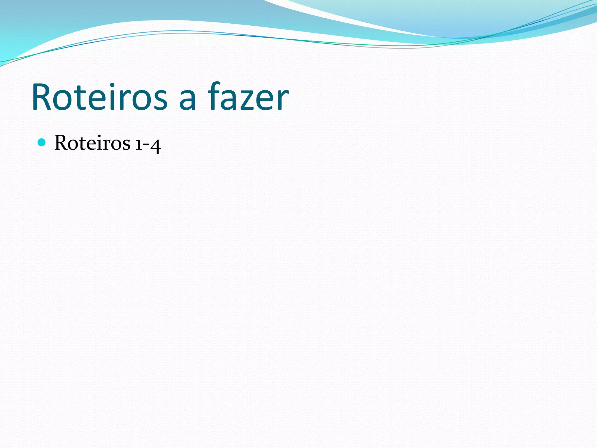 Roteiros a fazerRoteiros 1-4