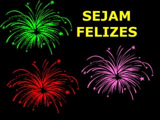 SEJAM
FELIZES
 