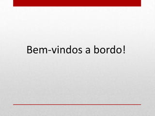 33




     Bem-vindos a bordo!
 