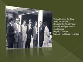Víctor Montes De Oca
Joaquín Sánchez
(Estudiante Ecuatoriano)
Manuel Enrique Molina
José Elcure
Regulo Cadena
Manuel Rodríguez Hermoso
 