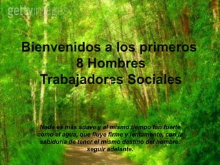 Nada es más suave y al mismo tiempo tan fuerte
como el agua, que fluye firme y lentamente, con la
 sabiduría de tener el mismo destino del hombre:
                 seguir adelante.
 