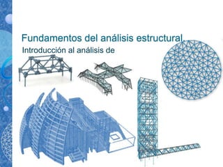 Fundamentos del análisis estructural.
Introducción al análisis de estructuras
 