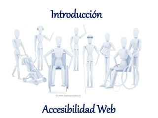 Introducción 
CC www.diseñoaccesible.es 
Accesibilidad Web 
 