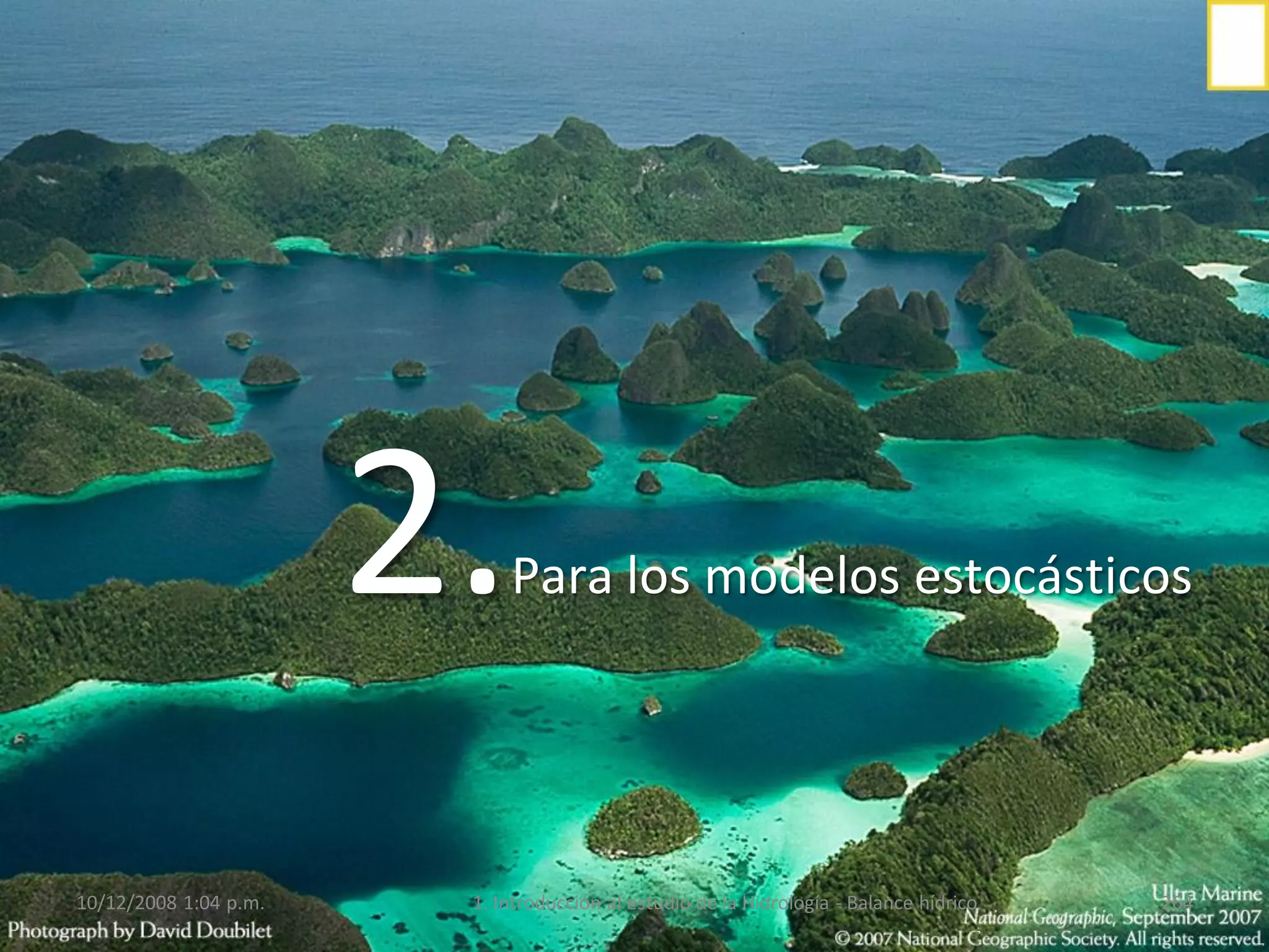 2.Para los modelos estocásticos
10/12/2008 1:04 p.m. 1. Introducción al estudio de la Hidrología - Balance hídrico 264
 