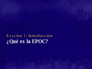Sección 1: Introducción ¿Qué es la EPOC? 