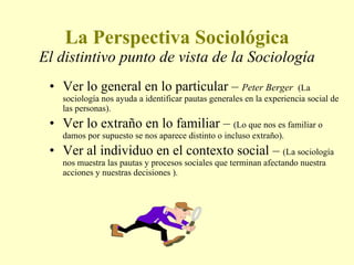 La Perspectiva Sociológica El distintivo punto de vista de la Sociología ,[object Object],[object Object],[object Object]