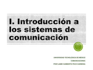 UNIVERSIDAD TECNOLÓGICA DE MÉXICO
COMUNICACIONES
PROF.JAIME HUMBERTO PECH CARMONA
 