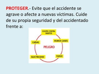 PROTEGER .- Evite que el accidente se agrave o afecte a nuevas víctimas. Cuide de su propia seguridad y del accidentado frente a:         