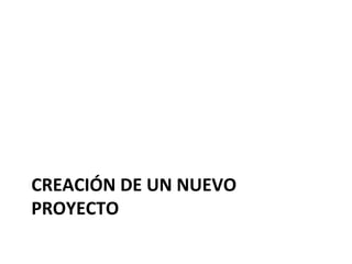 CREACIÓN 
DE 
UN 
NUEVO 
PROYECTO 
 