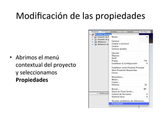 Modificación 
de 
las 
propiedades 
• Abrimos 
el 
menú 
contextual 
del 
proyecto 
y 
seleccionamos 
Propiedades 
 