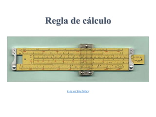 Regla de cálculo
(ver en YouTube)
 