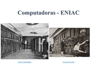 Computadoras - ENIAC
(ver en YouTube) (ver en la web)
 