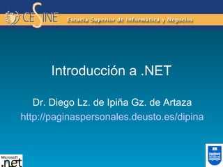 Introducción a .NET
Dr. Diego Lz. de Ipiña Gz. de Artaza
http://paginaspersonales.deusto.es/dipina
 