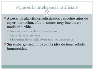 ¿Qué es la inteligencia artificial?
                                 3

A pesar de algoritmos sofisticados y muchos años ...