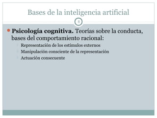 Bases de la inteligencia artificial
                                   8

Psicología cognitiva. Teorías sobre la conducta...