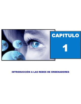 CAPITULO


                                  1

INTRODUCCIÓN A LAS REDES DE ORDENADORES
 