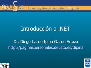 Introducción a .NET Dr. Diego Lz. de Ipiña Gz. de Artaza http://paginaspersonales.deusto.es/dipina 