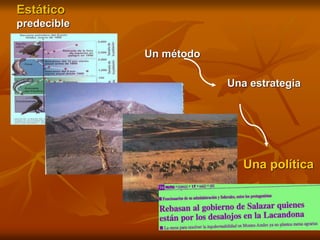 Estático
predecible
Un método
Una estrategia
Una política
 