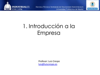 1. Introducción a la
       Empresa



      Profesor: Luis Crespo
      luis@luiscrespo.es
 