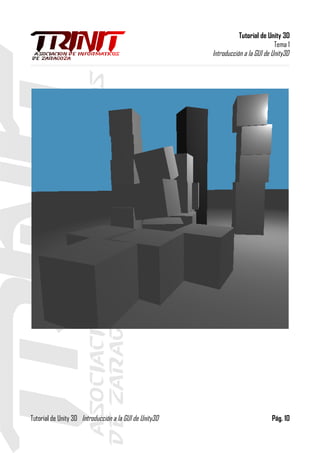 Tutorial de Unity 3D
Tema 1
Introducción a la GUI de Unity3D
Tutorial de Unity 3D Introducción a la GUI de Unity3D Pág. 10
 