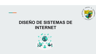 DISEÑO DE SISTEMAS DE
INTERNET
 
