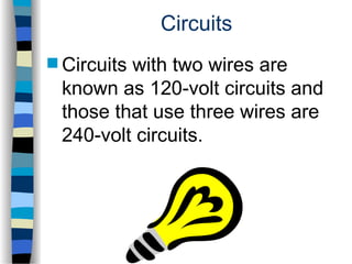 Circuits
 Circuits with two wires are
known as 120-volt circuits and
those that use three wires are
240-volt circuits.
 