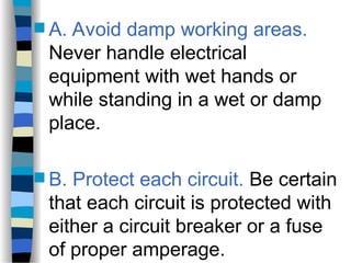  A. Avoid damp working areas.
Never handle electrical
equipment with wet hands or
while standing in a wet or damp
place.
 B. Protect each circuit. Be certain
that each circuit is protected with
either a circuit breaker or a fuse
of proper amperage.
 