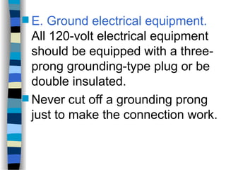  E. Ground electrical equipment.
All 120-volt electrical equipment
should be equipped with a three-
prong grounding-type plug or be
double insulated.
 Never cut off a grounding prong
just to make the connection work.
 