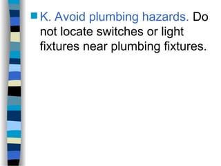  K. Avoid plumbing hazards. Do
not locate switches or light
fixtures near plumbing fixtures.
 