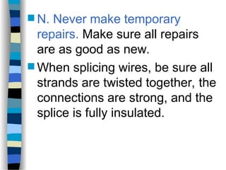  N. Never make temporary
repairs. Make sure all repairs
are as good as new.
 When splicing wires, be sure all
strands are twisted together, the
connections are strong, and the
splice is fully insulated.
 