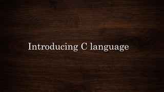 Introducing C language
 