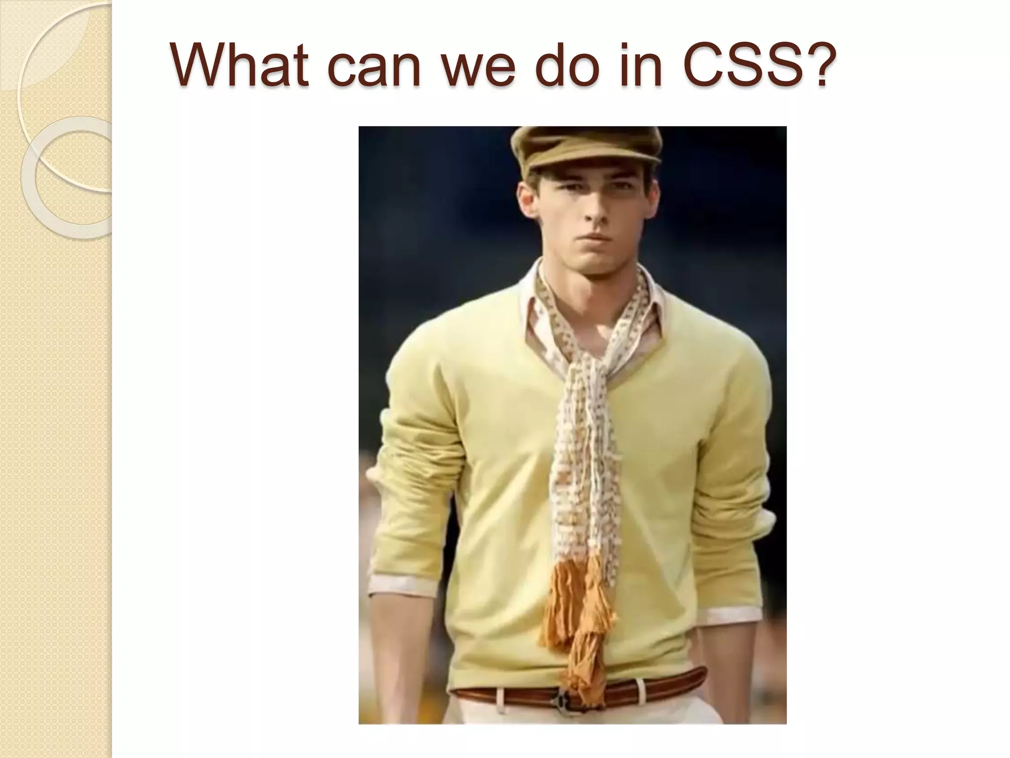 What can we do in CSS?
 