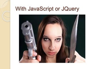 With JavaScript or JQuery
 