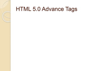 HTML 5.0 Advance Tags
 