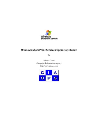 Windows SharePoint Services Operations Guide
                        By

                    Robert Crane
            Computer Information Agency
               http://www.ciaops.com
 