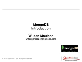 © 2010, OpenThink Labs. All Rights Reserved
MongoDB
Introduction
Wildan Maulana
wildan.m@openthinklabs.com
 