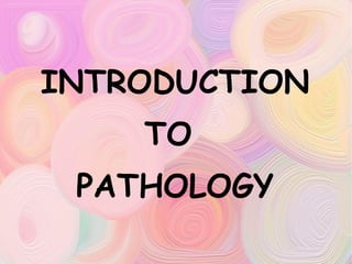 INTRODUCTION TO  PATHOLOGY 