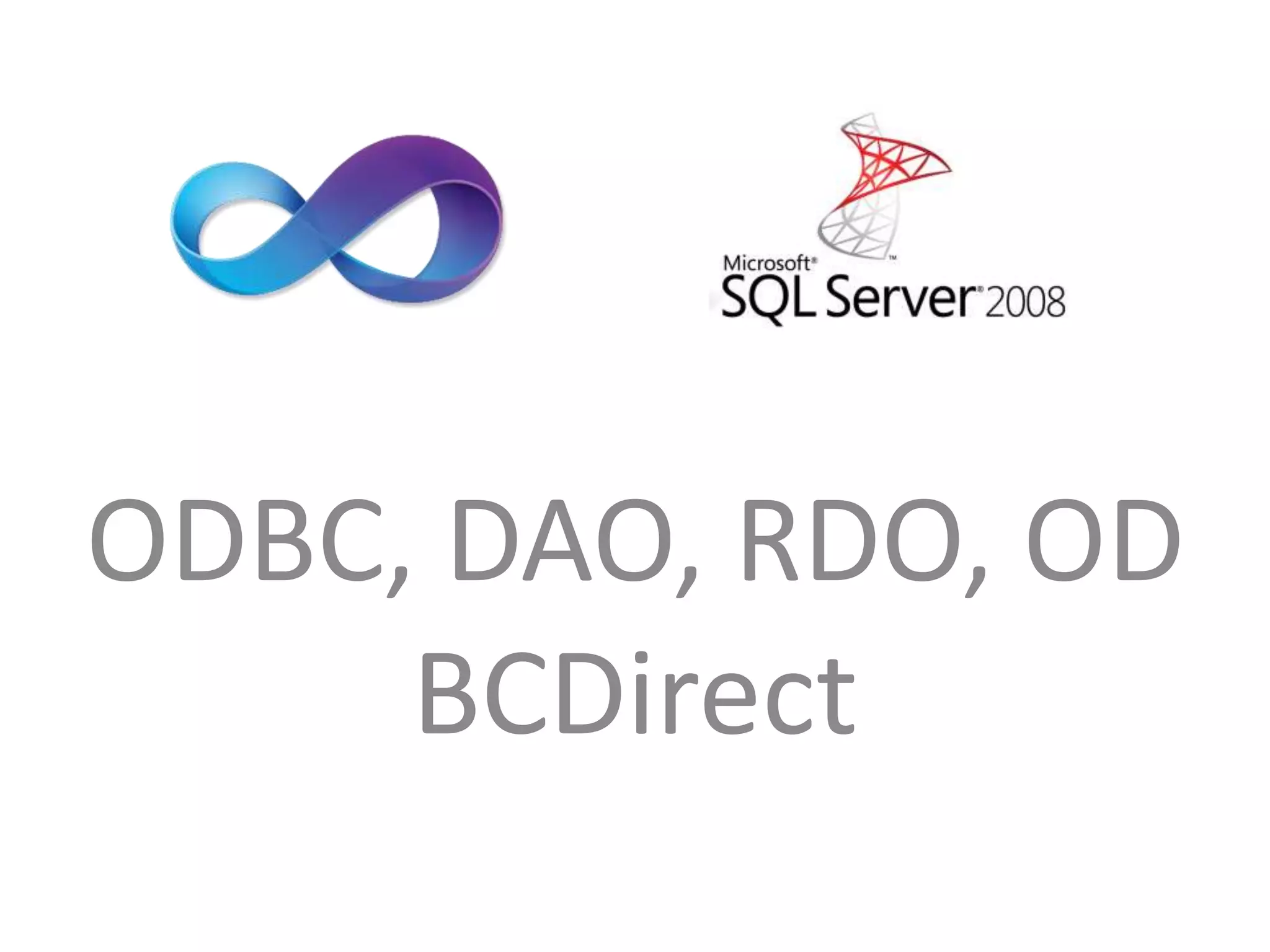 ODBC, DAO, RDO, OD
     BCDirect
 