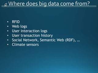 • RFID
• Web logs
• User interaction logs
• User transaction history
• Social Network, Semantic Web (RDF), …
• Climate sensors
 