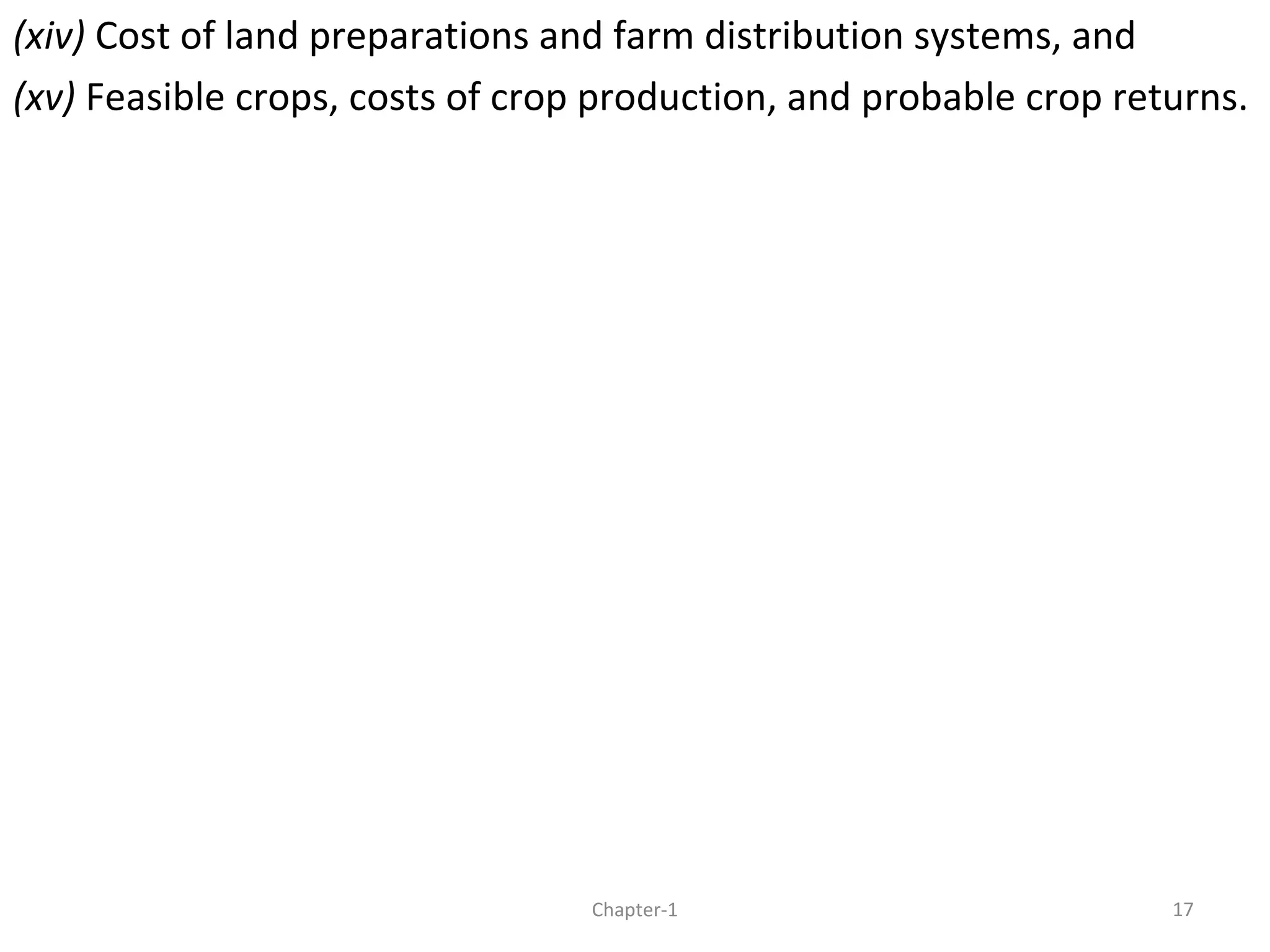 (xiv) Cost of land preparations and farm distribution systems, and
(xv) Feasible crops, costs of crop production, and probable crop returns.
17Chapter-1
 