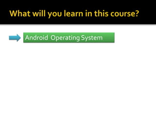 Android Operating System
 