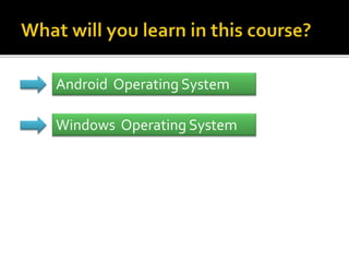 Android Operating System
Windows Operating System
 