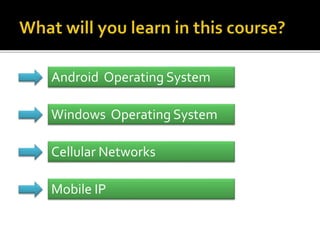 Android Operating System
Windows Operating System
Cellular Networks
Mobile IP
 