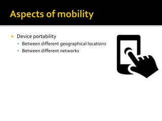  Device portability
 Between different geographical locations
 Between different networks
 