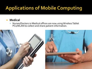  Medical
 Nurses/Doctors in Medical offices are now usingWirelessTablet
PCs/WLAN to collect and share patient information.
 